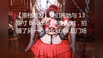 【原档首发】我们将她与 13 英寸 Brickzilla 先生配对，拍摄了另一个 Brickzilla 肛门场景！