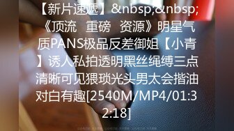 【新片速遞】&nbsp;&nbsp;《顶流✅重磅✅资源》明星气质PANS极品反差御姐【小青】诱人私拍透明黑丝绳缚三点清晰可见猥琐光头男太会揩油对白有趣[2540M/MP4/01:32:18]