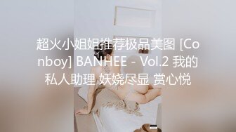 超火小姐姐推荐极品美图 [Conboy] BANHEE - Vol.2 我的私人助理 妖娆尽显 赏心悦