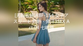 [无码破解]ABF-154 女子アスリート 灼熱・発汗3SEX Act.04 七嶋舞