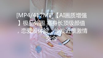 [MP4/412MB]【AI画质增强】极品外围 高身长顶级颜值，恋爱般体验，沙发近景激情交合