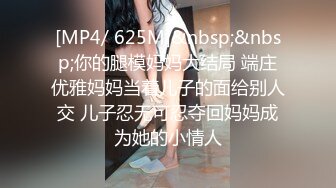 [MP4/ 625M]&nbsp;&nbsp;你的腿模妈妈大结局 端庄优雅妈妈当着儿子的面给别人交 儿子忍无可忍夺回妈妈成为她的小情人