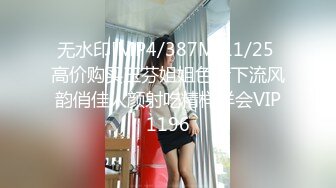 无水印[MP4/387M]11/25 高价购买玉芬姐姐色情下流风韵俏佳人颜射吃精样样会VIP1196