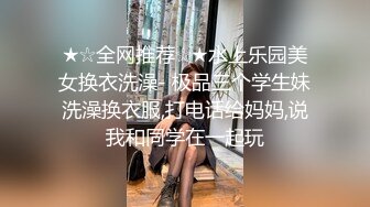 ★☆全网推荐☆★水上乐园美女换衣洗澡- 极品三个学生妹洗澡换衣服,打电话给妈妈,说我和同学在一起玩