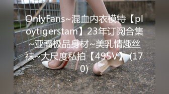 OnlyFans~混血内衣模特【ploytigerstam】23年订阅合集~亚裔极品身材~美乳情趣丝袜~大尺度私拍【495V】 (170)