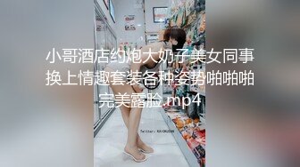 小哥酒店约炮大奶子美女同事换上情趣套装各种姿势啪啪啪完美露脸.mp4