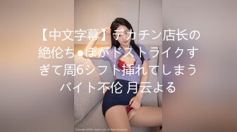 【中文字幕】デカチン店长の絶伦ち●ぽがドストライクすぎて周6シフト挿れてしまうバイト不伦 月云よる