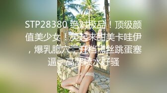 STP28380 绝对极品！顶级颜值美少女！笑起来甜美卡哇伊，爆乳肥穴，开档黑丝跳蛋塞逼，高潮喷水好骚