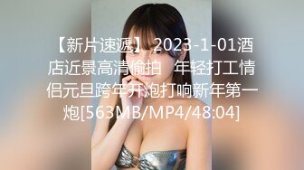 【新片速遞】 2023-1-01酒店近景高清偷拍❤年轻打工情侣元旦跨年开炮打响新年第一炮[563MB/MP4/48:04]