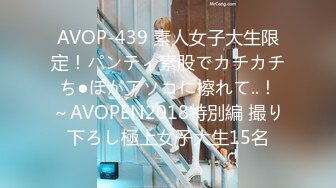 AVOP-439 素人女子大生限定！パンティ素股でカチカチち●ぽがアソコに擦れて..！～AVOPEN2018特別編 撮り下ろし極上女子大生15名