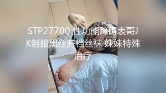 STP27700 性功能障碍表哥JK制服黑丝开档丝袜 妹妹特殊治疗