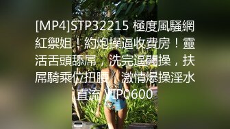 [MP4]STP32215 極度風騷網紅禦姐！約炮操逼收費房！靈活舌頭舔屌，洗完逼開操，扶屌騎乘位扭腰，激情爆操淫水直流 VIP0600