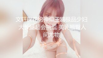 文轩探花约神似王鸥极品少妇 大长腿超会挑逗 美乳翘臀人间尤物