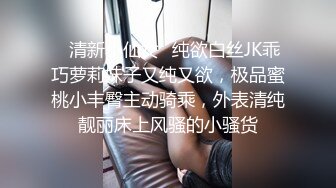 ✿清新小仙女✿纯欲白丝JK乖巧萝莉妹子又纯又欲，极品蜜桃小丰臀主动骑乘，外表清纯靓丽床上风骚的小骚货