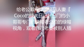 ✿给老公戴绿帽的极品人妻『Coco的绿夫日记』出门约小哥哥专门给绿帽老公拍的绿帽视角，观看自己老婆被别人插入