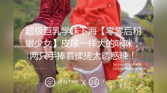 超级巨乳学妹下海【零零后粉嫩少女】皮球一样大的咪咪，两只手捧着揉搓太诱惑辣！