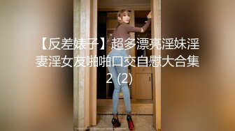 【反差婊子】超多漂亮淫妹淫妻淫女友啪啪口交自慰大合集 2 (2)