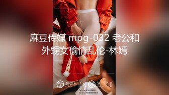 麻豆传媒 mpg-032 老公和外甥女偷情乱伦-林嫣