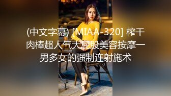 (中文字幕) [MIAA-320] 榨干肉棒超人气大屁股美容按摩一男多女的强制连射施术