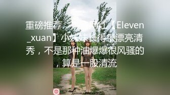 重磅推荐，抖音网红【Eleven_xuan】小妹妹长得很漂亮清秀，不是那种油爆爆很风骚的，算是一股清流