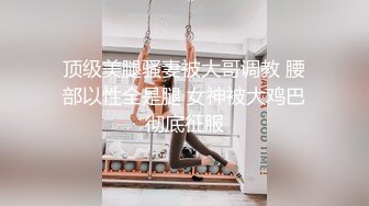 顶级美腿骚妻被大哥调教 腰部以性全是腿 女神被大鸡巴彻底征服