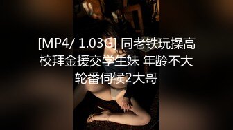 [MP4/ 1.03G] 同老铁玩操高校拜金援交学生妹 年龄不大轮番伺候2大哥