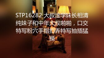 STP16282 大叔淦学妹长相清纯妹子和中年大叔啪啪，口交特写粉穴手指扣弄特写抽插猛操