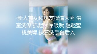 -新人美女和炮友操逼大秀 浴室洗澡 抓起大屌吸吮 翘起蜜桃美臀 扶着洗手台后入