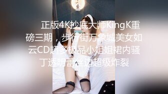 ❤️正版4K抄底大师KingK重磅三期，步行街万象城美女如云CD超多极品小姐姐裙内骚丁透明蕾丝边超级炸裂